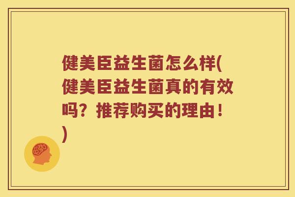 健美臣益生菌怎么样(健美臣益生菌真的有效吗？推荐购买的理由！)