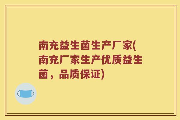 南充益生菌生产厂家(南充厂家生产优质益生菌，品质保证)