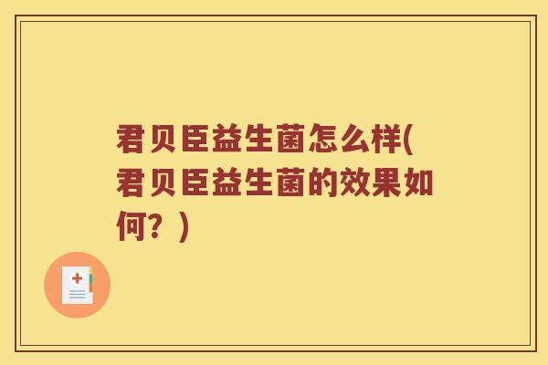 君贝臣益生菌怎么样(君贝臣益生菌的效果如何？)