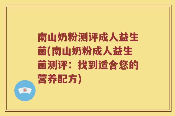 南山奶粉测评成人益生菌(南山奶粉成人益生菌测评：找到适合您的营养配方)