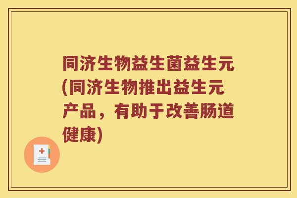 同济生物益生菌益生元(同济生物推出益生元产品，有助于改善肠道健康)
