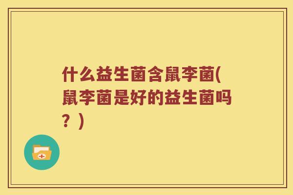 什么益生菌含鼠李菌(鼠李菌是好的益生菌吗?) 什么益生菌含鼠李菌(鼠李菌是好的益生菌吗?)