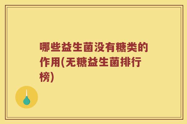哪些益生菌没有糖类的作用(无糖益生菌排行榜)