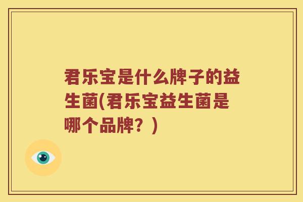 君乐宝是什么牌子的益生菌(君乐宝益生菌是哪个品牌？)