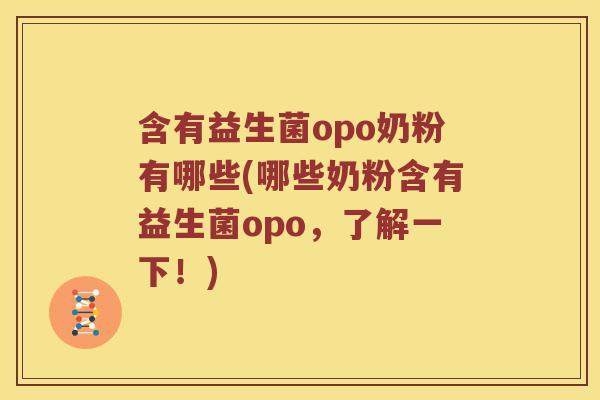 含有益生菌opo奶粉有哪些(哪些奶粉含有益生菌opo，了解一下！)