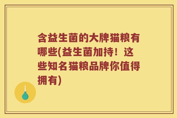 含益生菌的大牌猫粮有哪些(益生菌加持！这些知名猫粮品牌你值得拥有)