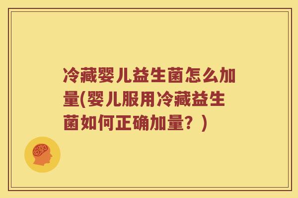 冷藏婴儿益生菌怎么加量(婴儿服用冷藏益生菌如何正确加量？)