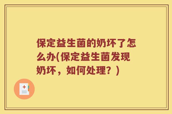 保定益生菌的奶坏了怎么办(保定益生菌发现奶坏，如何处理？)