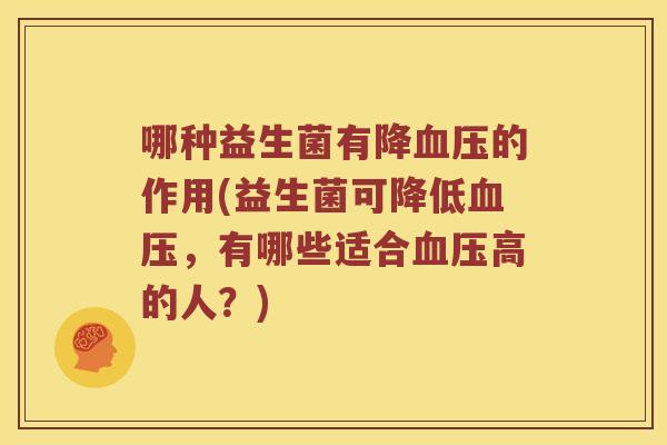 哪种益生菌有降的作用(益生菌可降低,有哪些适合高的人?) 哪种益生菌有降的作用(益生菌可降低,有哪些适合高的人?)