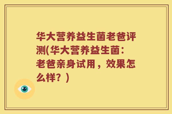 华大营养益生菌老爸评测(华大营养益生菌：老爸亲身试用，效果怎么样？)