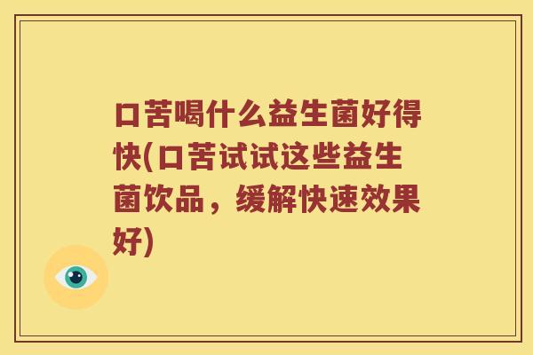 口苦喝什么益生菌好得快(口苦试试这些益生菌饮品，缓解快速效果好)