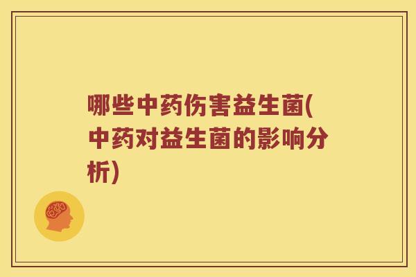 哪些中药伤害益生菌(中药对益生菌的影响分析)