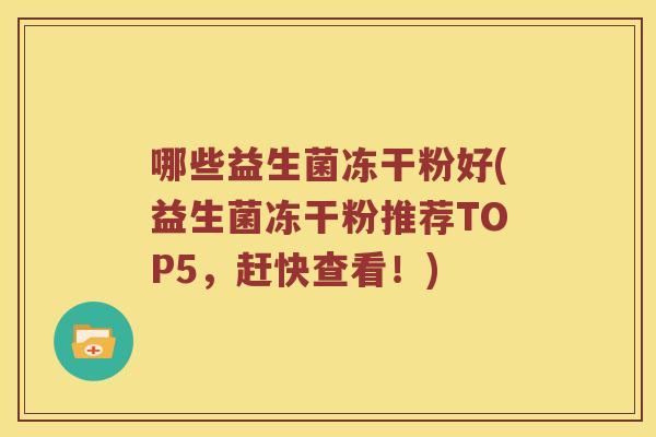 哪些益生菌冻干粉好(益生菌冻干粉推荐TOP5，赶快查看！)