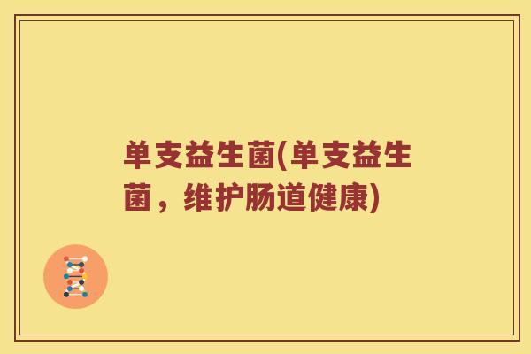 单支益生菌(单支益生菌，维护肠道健康)