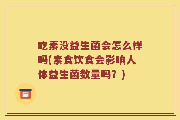 吃素没益生菌会怎么样吗(素食饮食会影响人体益生菌数量吗？)