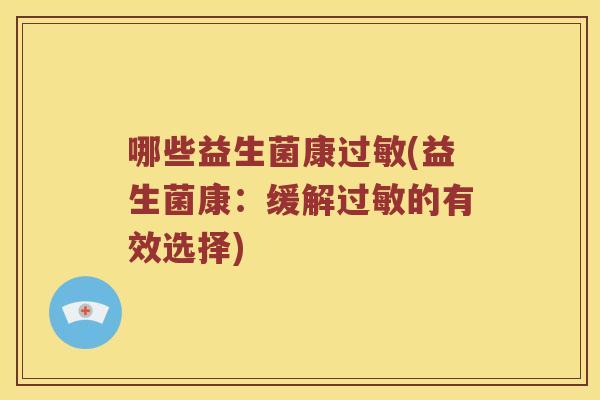 哪些益生菌康过敏(益生菌康：缓解过敏的有效选择)