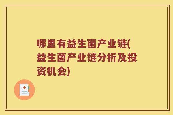 哪里有益生菌产业链(益生菌产业链分析及投资机会) 哪里有益生菌产业链(益生菌产业链分析及投资机会)