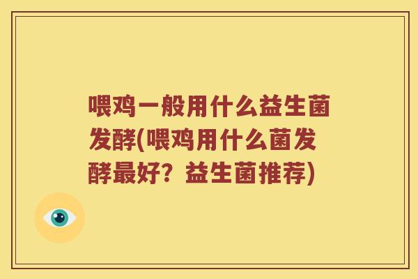 喂鸡一般用什么益生菌发酵(喂鸡用什么菌发酵好？益生菌推荐)