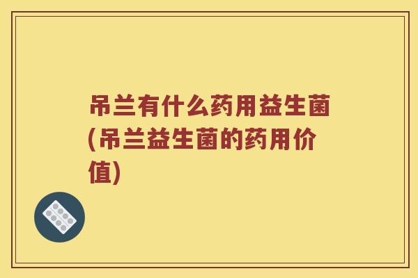 吊兰有什么药用益生菌(吊兰益生菌的药用价值)