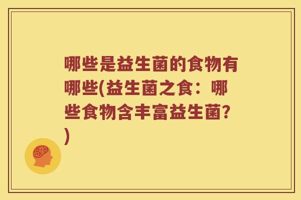 哪些是益生菌的食物有哪些(益生菌之食：哪些食物含丰富益生菌？)