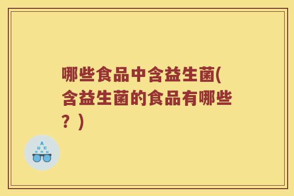 哪些食品中含益生菌(含益生菌的食品有哪些？)