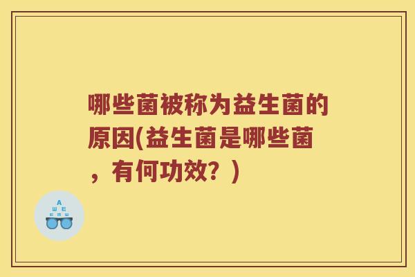 哪些菌被称为益生菌的原因(益生菌是哪些菌，有何功效？)