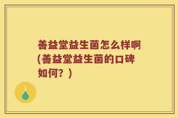 善益堂益生菌怎么样啊(善益堂益生菌的口碑如何？)