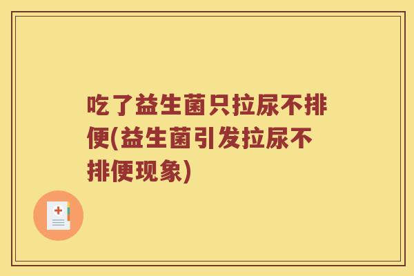 吃了益生菌只拉尿不排便(益生菌引发拉尿不排便现象)