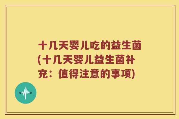 十几天婴儿吃的益生菌(十几天婴儿益生菌补充：值得注意的事项)