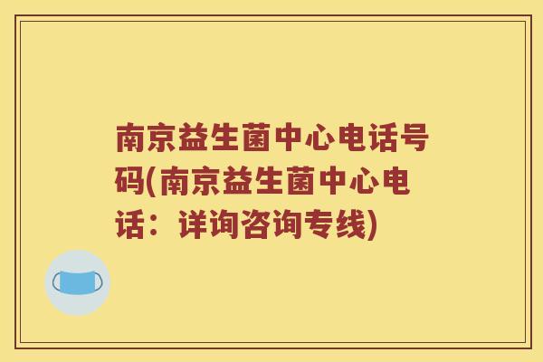 南京益生菌中心电话号码(南京益生菌中心电话：详询咨询专线)