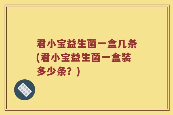 君小宝益生菌一盒几条(君小宝益生菌一盒装多少条？)