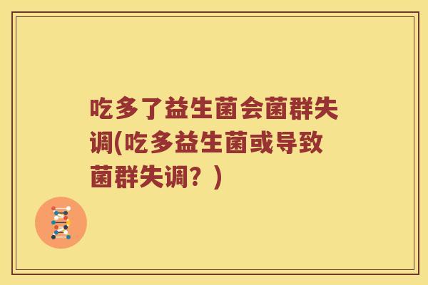 吃多了益生菌会菌群失调(吃多益生菌或导致菌群失调？)