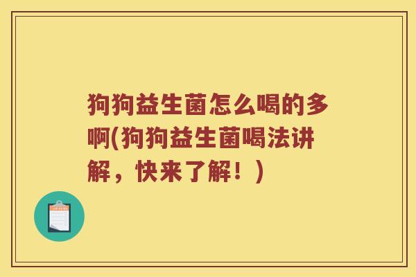 狗狗益生菌怎么喝的多啊(狗狗益生菌喝法讲解，快来了解！)