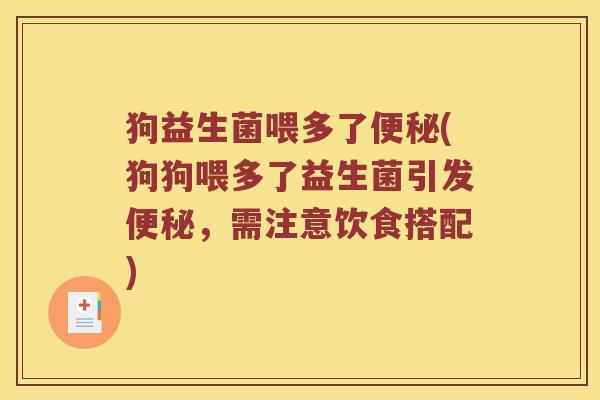 狗益生菌喂多了便秘(狗狗喂多了益生菌引发便秘，需注意饮食搭配)
