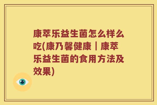 康萃乐益生菌怎么样么吃(康乃馨健康｜康萃乐益生菌的食用方法及效果)