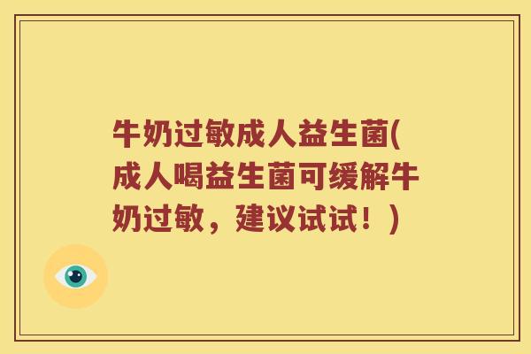 牛奶过敏成人益生菌(成人喝益生菌可缓解牛奶过敏，建议试试！)