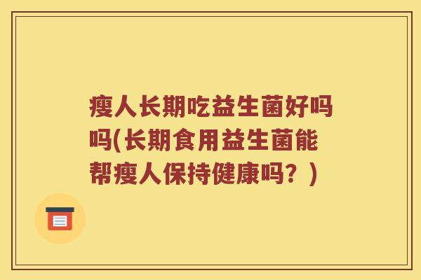 瘦人长期吃益生菌好吗吗(长期食用益生菌能帮瘦人保持健康吗？)
