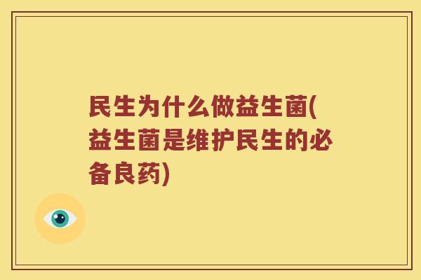 民生为什么做益生菌(益生菌是维护民生的必备良药)