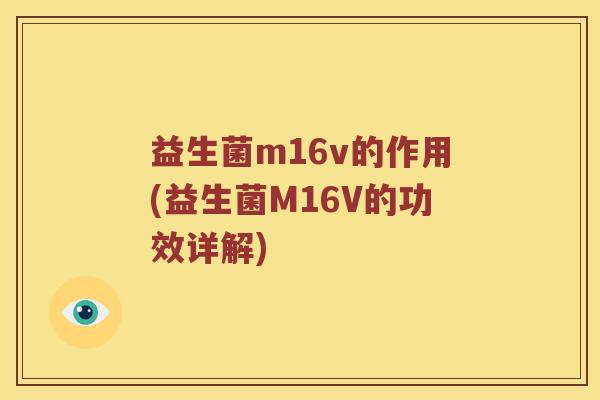 益生菌m16v的作用(益生菌M16V的功效详解)