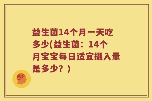 益生菌14个月一天吃多少(益生菌：14个月宝宝每日适宜摄入量是多少？)