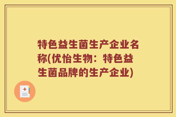特色益生菌生产企业名称(优怡生物：特色益生菌品牌的生产企业)