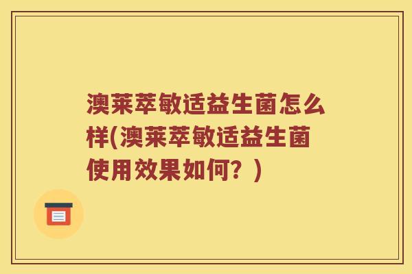 澳莱萃敏适益生菌怎么样(澳莱萃敏适益生菌使用效果如何？)