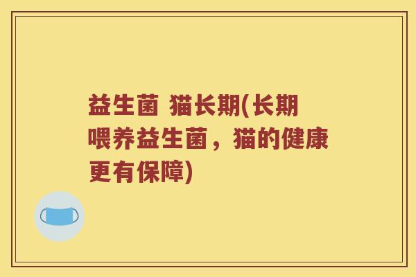 益生菌 猫长期(长期喂养益生菌，猫的健康更有保障)