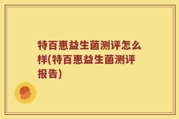 特百惠益生菌测评怎么样(特百惠益生菌测评报告)