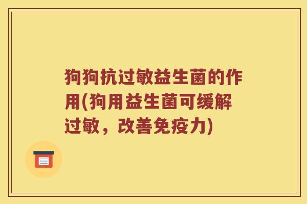 狗狗抗过敏益生菌的作用(狗用益生菌可缓解过敏，改善免疫力)