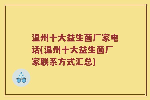 温州十大益生菌厂家电话(温州十大益生菌厂家联系方式汇总)