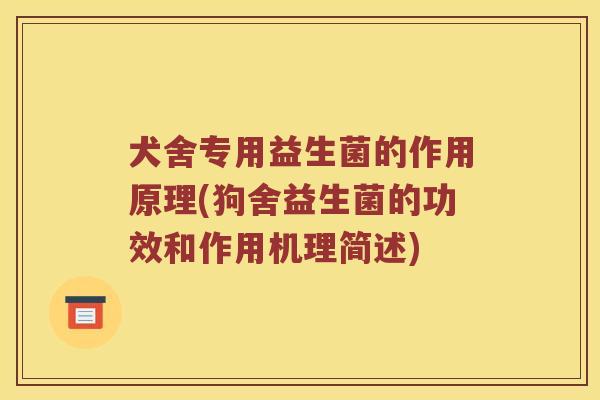犬舍专用益生菌的作用原理(狗舍益生菌的功效和作用机理简述)