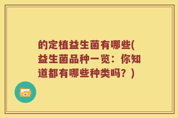 的定植益生菌有哪些(益生菌品种一览：你知道都有哪些种类吗？)