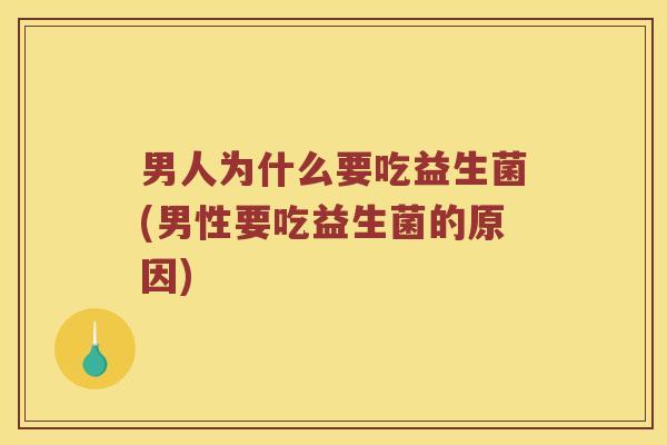 男人为什么要吃益生菌(男性要吃益生菌的原因)
