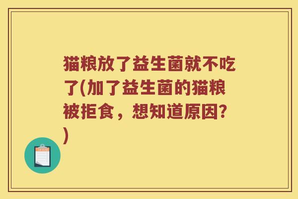 猫粮放了益生菌就不吃了(加了益生菌的猫粮被拒食，想知道原因？)